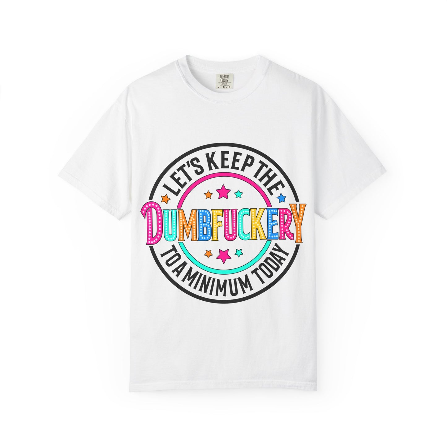 T-Shirt — Let’s Keep the Dumbfuckery to a Minimum Today Graphic Tee