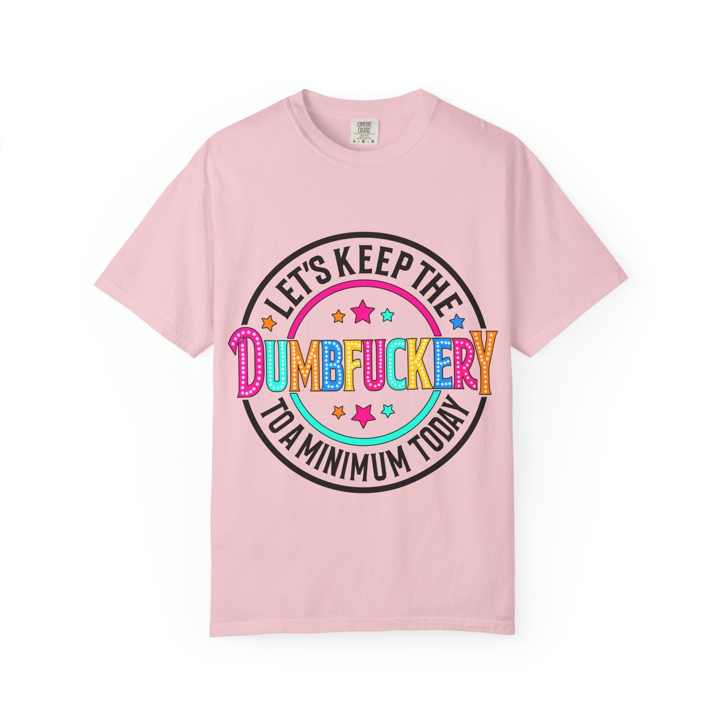 T-Shirt — Let’s Keep the Dumbfuckery to a Minimum Today Graphic Tee