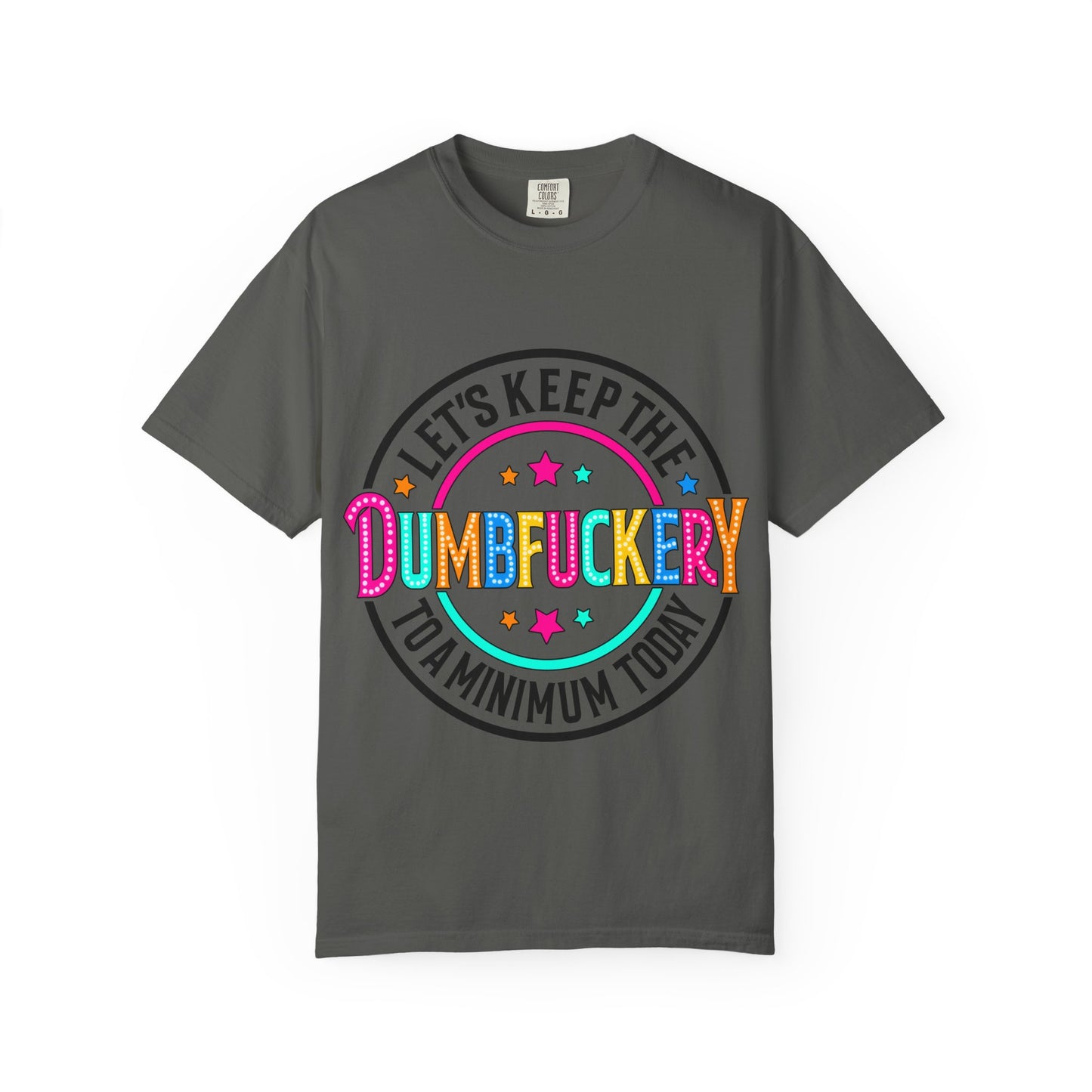 T-Shirt — Let’s Keep the Dumbfuckery to a Minimum Today Graphic Tee