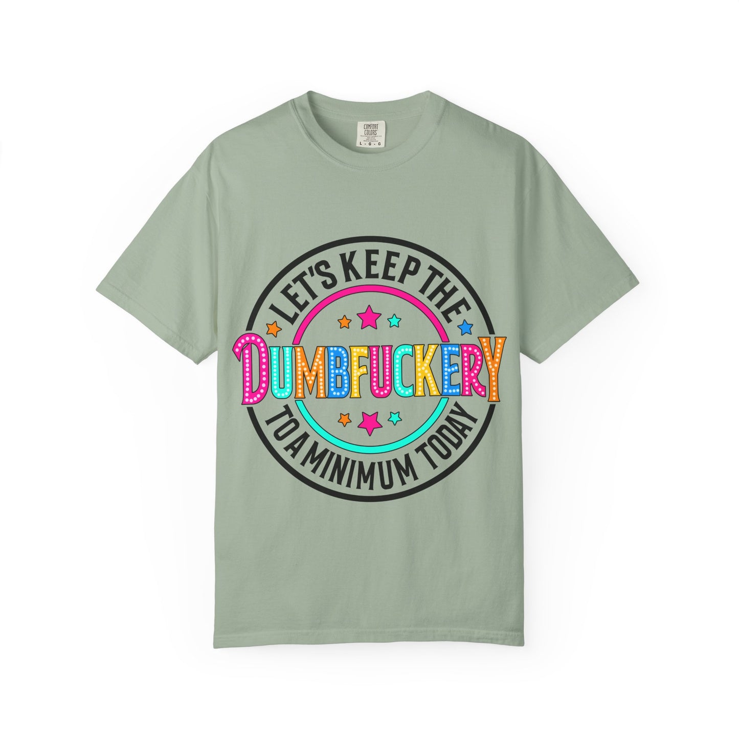 T-Shirt — Let’s Keep the Dumbfuckery to a Minimum Today Graphic Tee
